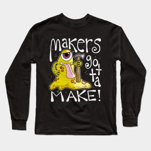 Makers gotta Make Monster with Hammer Long Sleeve T-Shirt